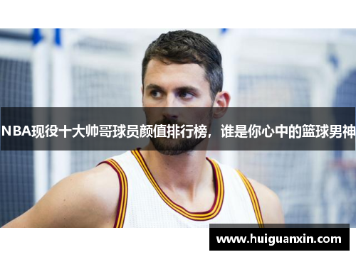 NBA现役十大帅哥球员颜值排行榜，谁是你心中的篮球男神